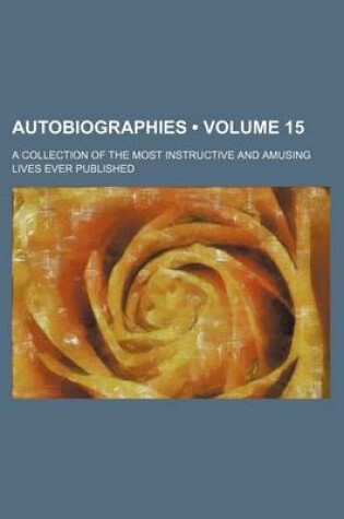 Cover of Autobiographies (Volume 15); A Collection of the Most Instructive and Amusing Lives Ever Published