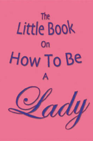 Cover of The Little Book on How to be a Lady