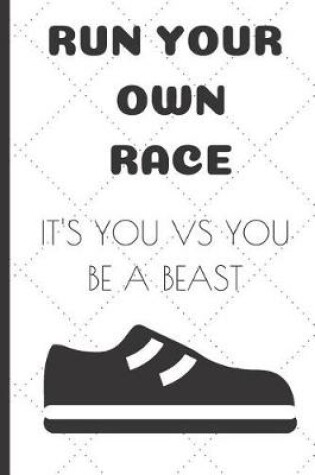 Cover of Run Your Own Race It's You Vs You Be a Beast