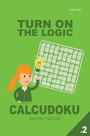 Cover of Turn On The Logic Calcudoku 200 Easy Puzzles 9x9 (Volume 2)