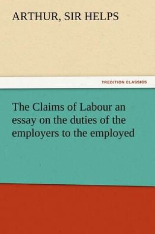 Cover of The Claims of Labour an essay on the duties of the employers to the employed