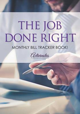 Book cover for The Job Done Right, Monthly Bill Tracker Book!