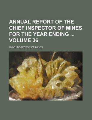 Book cover for Annual Report of the Chief Inspector of Mines for the Year Ending Volume 36