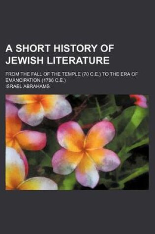 Cover of A Short History of Jewish Literature; From the Fall of the Temple (70 C.E.) to the Era of Emancipation (1786 C.E.)