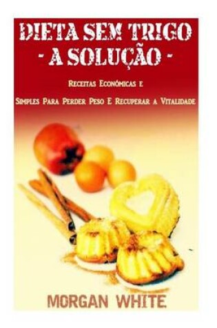 Cover of Dieta Sem Trigo - A Solucao