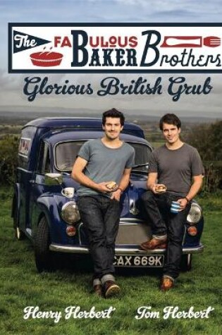 Cover of The Fabulous Baker Brothers: Glorious British Grub