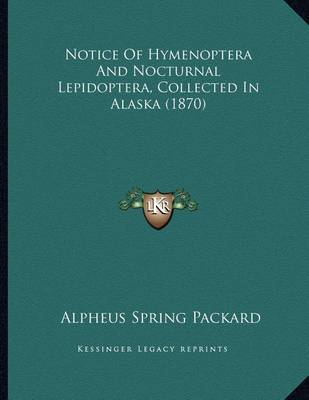 Book cover for Notice Of Hymenoptera And Nocturnal Lepidoptera, Collected In Alaska (1870)