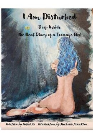 Cover of I Am Disturbed Deep Inside the Real Diary of a Teenage Girl