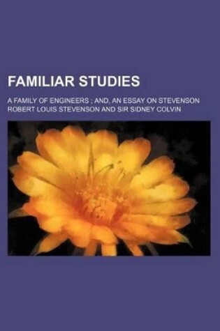 Cover of Familiar Studies; A Family of Engineers And, an Essay on Stevenson