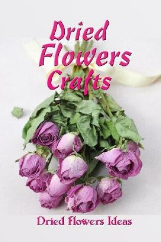 Cover of Dried Flowers Crafts
