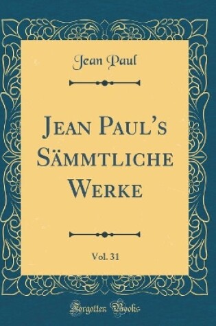 Cover of Jean Paul's Sämmtliche Werke, Vol. 31 (Classic Reprint)