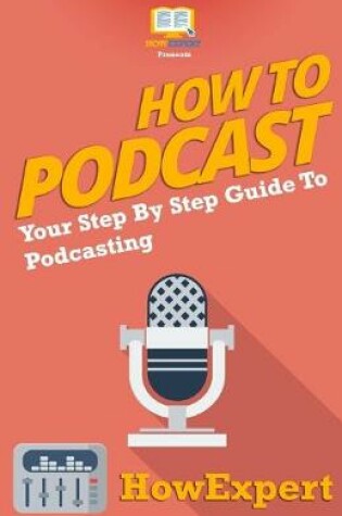 Cover of How To Podcast - Your Step-By-Step Guide To Podcasting