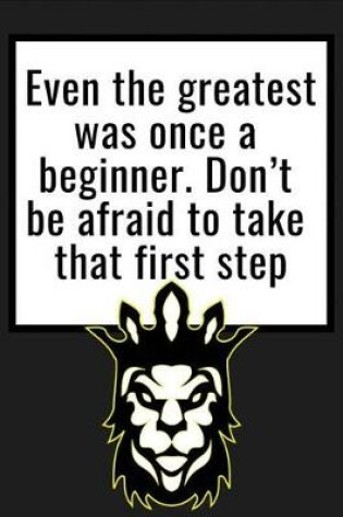 Cover of Even the greatest was once a beginner. Don't be afraid to take that first step