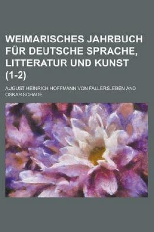 Cover of Weimarisches Jahrbuch Fur Deutsche Sprache, Litteratur Und Kunst (1-2 )