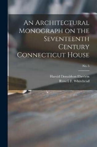 Cover of An Architectural Monograph on the Seventeenth Century Connecticut House; No. 5