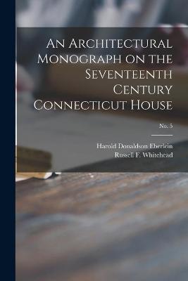 Book cover for An Architectural Monograph on the Seventeenth Century Connecticut House; No. 5