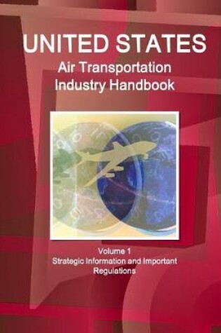 Cover of US Air Transportation Industry Handbook Volume 1 Strategic Information and Important Regulations