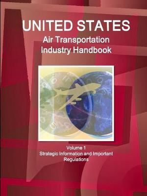 Book cover for US Air Transportation Industry Handbook Volume 1 Strategic Information and Important Regulations