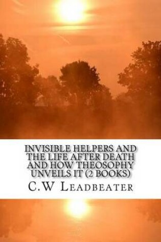 Cover of Invisible Helpers and the Life After Death and How Theosophy Unveils It (2 Books)