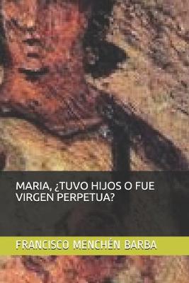 Cover of Maria, ?tuvo Hijos O Fue Virgen Perpetua?