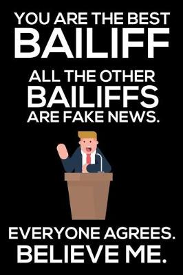 Book cover for You Are The Best Bailiff All The Other Bailiffs Are Fake News. Everyone Agrees. Believe Me.