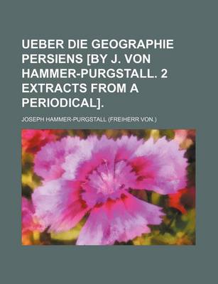 Book cover for Ueber Die Geographie Persiens [By J. Von Hammer-Purgstall. 2 Extracts from a Periodical].