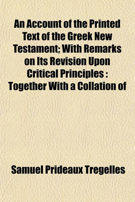 Book cover for An Account of the Printed Text of the Greek New Testament; With Remarks on Its Revision Upon Critical Principles