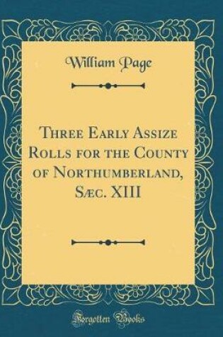 Cover of Three Early Assize Rolls for the County of Northumberland, Saec. XIII (Classic Reprint)