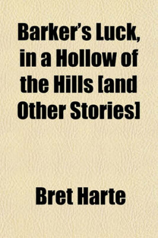 Cover of Barker's Luck, in a Hollow of the Hills [And Other Stories]