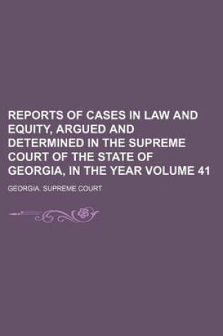 Cover of Reports of Cases in Law and Equity, Argued and Determined in the Supreme Court of the State of Georgia, in the Year Volume 41