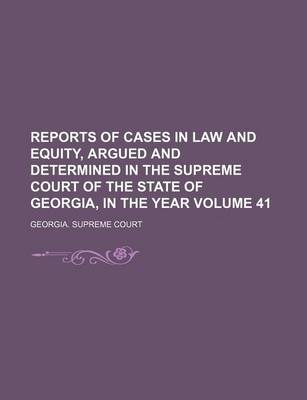 Book cover for Reports of Cases in Law and Equity, Argued and Determined in the Supreme Court of the State of Georgia, in the Year Volume 41