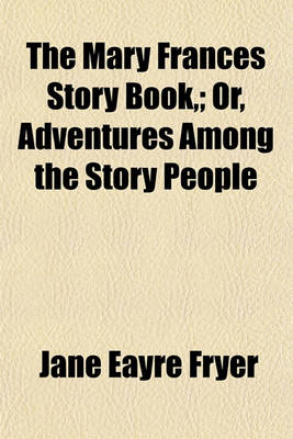 Book cover for The Mary Frances Story Book; Or, Adventures Among the Story People