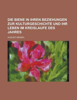 Book cover for Die Biene in Ihren Beziehungen Zur Kulturgeschichte Und Ihr Leben Im Kreislaufe Des Jahres