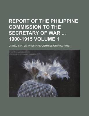 Book cover for Report of the Philippine Commission to the Secretary of War 1900-1915 Volume 1