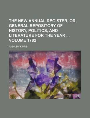 Book cover for The New Annual Register, Or, General Repository of History, Politics, and Literature for the Year Volume 1782