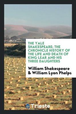 Book cover for The Yale Shakespeare; The Chronicle History of the Life and Death of King Lear and His Three Daughters