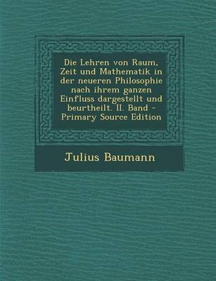 Book cover for Die Lehren Von Raum, Zeit Und Mathematik in Der Neueren Philosophie Nach Ihrem Ganzen Einfluss Dargestellt Und Beurtheilt. II. Band - Primary Source E