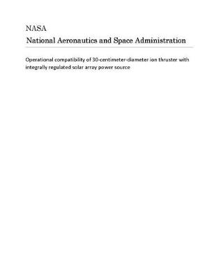 Book cover for Operational Compatibility of 30-Centimeter-Diameter Ion Thruster with Integrally Regulated Solar Array Power Source