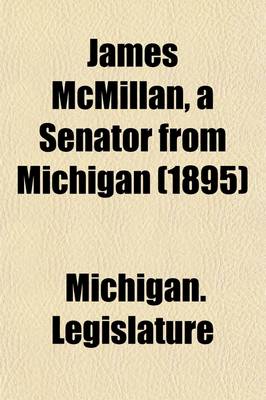 Book cover for James McMillan, a Senator from Michigan; Nominating Speeches in the Caucuses of 1889 and 1895