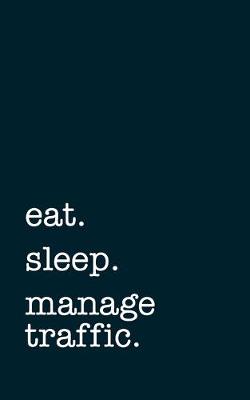 Book cover for eat. sleep. manage traffic. - Lined Notebook