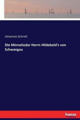 Cover of Die Minnelieder Herrn Hildebold's von Schwangau