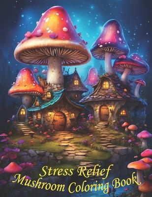 Cover of Stress Relief Mushrooms Coloring Book