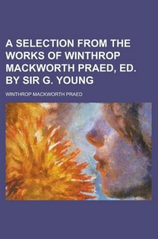 Cover of A Selection from the Works of Winthrop Mackworth Praed, Ed. by Sir G. Young