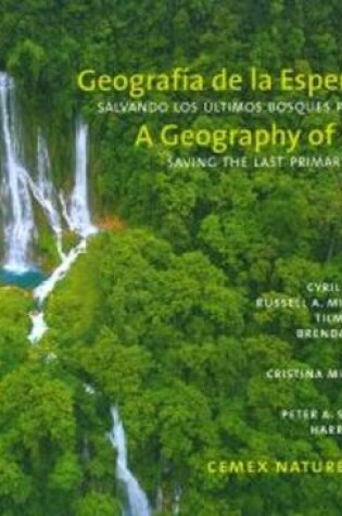 Cover of A Geography of Hope: Saving the Last Primary Forests / Geografia de la Esperanza: Salvando los Ultimos Bosques Primarios