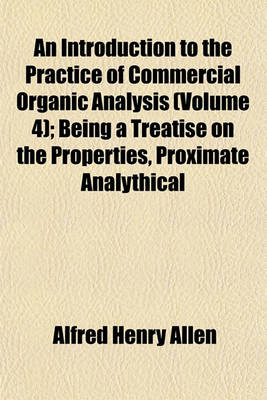 Book cover for An Introduction to the Practice of Commercial Organic Analysis (Volume 4); Being a Treatise on the Properties, Proximate Analythical