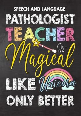 Book cover for Speech and Language Pathologist Teacher Is Magical Like Unicorn Only Better