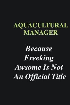 Book cover for Aquacultural Manager Because Freeking Awsome is Not An Official Title