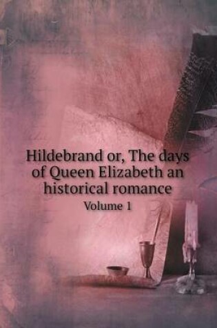 Cover of Hildebrand or, The days of Queen Elizabeth an historical romance Volume 1