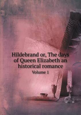 Book cover for Hildebrand or, The days of Queen Elizabeth an historical romance Volume 1