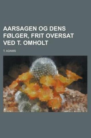 Cover of Aarsagen Og Dens Folger, Frit Oversat Ved T. Omholt